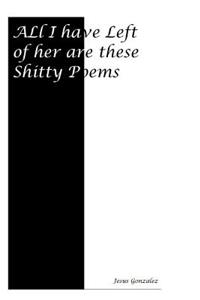 All I Have Left of Her Are These Shitty Poems