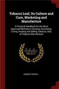 Tobacco Leaf, Its Culture and Cure, Marketing and Manufacture