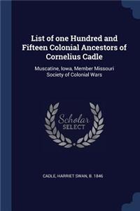List of one Hundred and Fifteen Colonial Ancestors of Cornelius Cadle