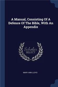 A Manual, Consisting Of A Defence Of The Bible, With An Appendix