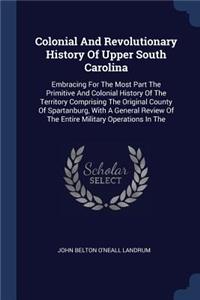 Colonial And Revolutionary History Of Upper South Carolina
