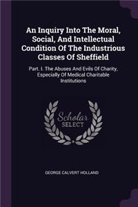 An Inquiry Into The Moral, Social, And Intellectual Condition Of The Industrious Classes Of Sheffield