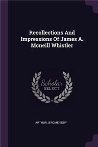Recollections And Impressions Of James A. Mcneill Whistler