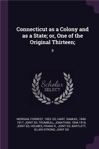 Connecticut as a Colony and as a State; or, One of the Original Thirteen;