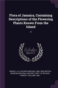 Flora of Jamaica, Containing Descriptions of the Flowering Plants Known from the Island