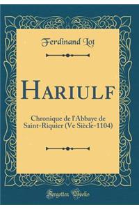 Hariulf: Chronique de l'Abbaye de Saint-Riquier (Ve Siï¿½cle-1104) (Classic Reprint)