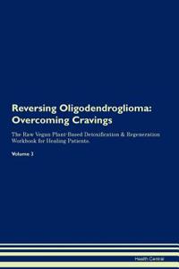 Reversing Oligodendroglioma: Overcoming Cravings the Raw Vegan Plant-Based Detoxification & Regeneration Workbook for Healing Patients.Volume 3