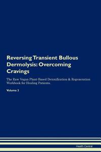 Reversing Transient Bullous Dermolysis: Overcoming Cravings the Raw Vegan Plant-Based Detoxification & Regeneration Workbook for Healing Patients. Volume 3