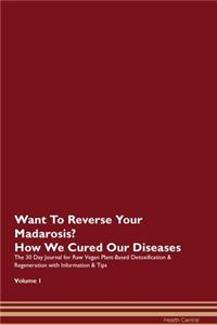 Want To Reverse Your Madarosis? How We Cured Our Diseases. The 30 Day Journal for Raw Vegan Plant-Based Detoxification & Regeneration with Information & Tips Volume 1