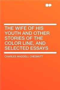 The Wife of His Youth and Other Stories of the Color Line, and Selected Essays