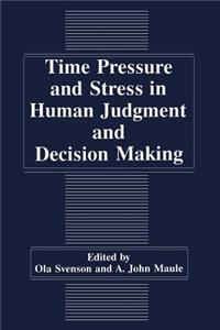 Time Pressure and Stress in Human Judgment and Decision Making