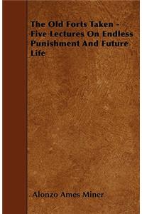 The Old Forts Taken - Five Lectures On Endless Punishment And Future Life