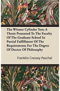 The Witmer Cylinder Test; A Thesis Presented to the Faculty of the Graduate School in Partial Fulfillment of the Requirements for the Degree of Doctor