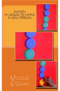 Autism...I'm going to make a new friend