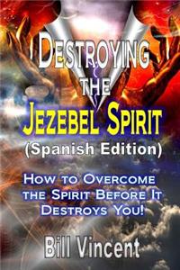 Destroying the Jezebel Spirit (Spanish Edition)