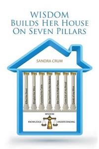 Wisdom Builds Her House On Seven Pillars