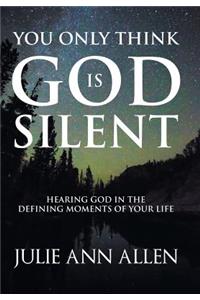 You Only Think God Is Silent