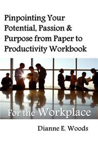Pinpointing Your Potential, Passion, and Purpose from Paper to Productivity for the Workplace