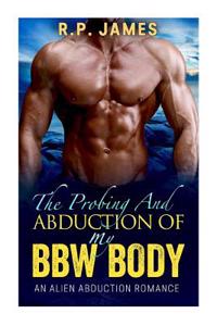 The Probing and Abduction of My Bbw Body- An Alien Abduction Romance