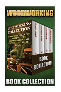 Woodworking Collection: 50 Awesome Ideas For Creating Your Dream Garden And Decorating Your Home: (DIY Household Hacks, Wood Pallets, Wood Pallet Projects, Diy Decoration A