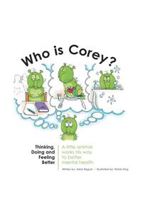 Who Is Corey?: Thinking, Doing and Feeling Better. A little animal works his way to better mental health