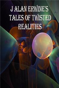 J Alan Erwine's Tales of Twisted Realities