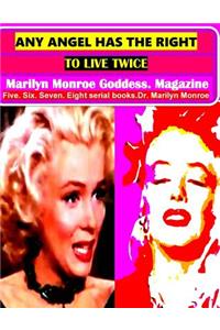 Any Angel Has the Right to Live Twice: Marilyn Monroe Goddess. Magazine Five. Six. Seven. Eight Serial Books. Dr. Marilyn Monroe