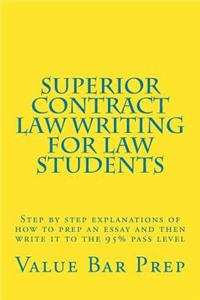 Superior Contract Law Writing for Law Students: Step by Step Explanations of How to Prep an Essay and Then Write It to the 95% Pass Level