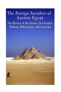 The Foreign Invaders of Ancient Egypt