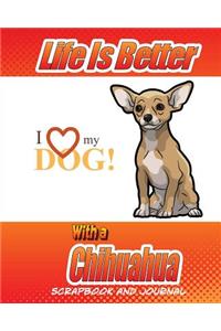 Life Is Better With A Chihuahua Scrapbook and Journal