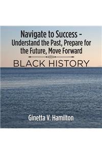 Navigate to Success - Understand the Past, Prepare for the Future, Move Forward