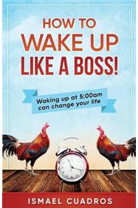 How to Wake Up Like a Boss!