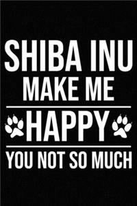 Shiba Inu Make Me Happy You Not So Much