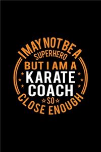 I May Not Be A Superhero But I'm A Karate Coach So Close Enough