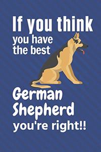 If you think you have the best German Shepherd you're right!!: For German Shepherd Dog Fans