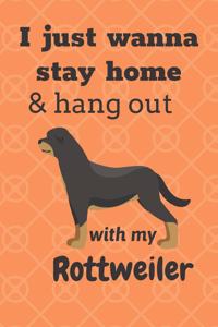 I just wanna stay home & hang out with my Rottweiler