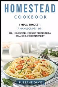 Homestead Cookbook: MEGA BUNDLE - 7 Manuscripts in 1 - 300+ Homestead - friendly recipes for a balanced and healthy diet