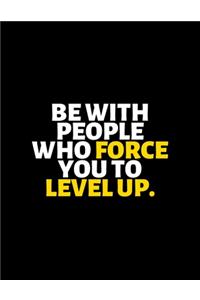 Be With People Who Force You To Level Up