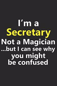 I'm a Secretary Not A Magician But I Can See Why You Might Be Confused