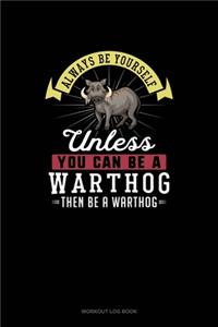 Always Be Yourself Unless You Can Be A Warthog Then Be A Warthog
