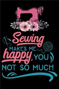Sewing Makes Me Happy You Not So Much