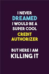 I Never Dreamed I would Be A Super Cool Credit Authorizer But Here I Am Killing It
