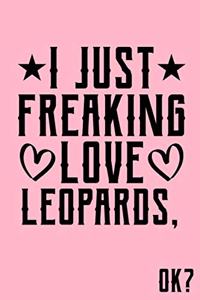 I Just Freaking Love Leopards Ok