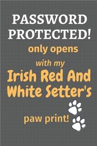 Password Protected! only opens with my Irish Red And White Setter's paw print!