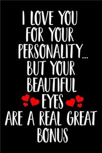 I Love you For Your Personality But Your Beautiful Eyes are a Real Great Bonus Lined Journal