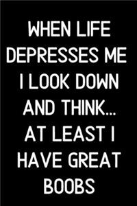 When life depresses me i look down and think... at least i have great boobs