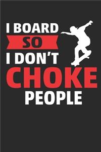 I board so i don't choke people