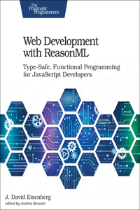 Web Development with Reasonml: Type-Safe, Functional Programming for JavaScript Developers