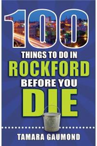 100 Things to Do in Rockford Before You Die
