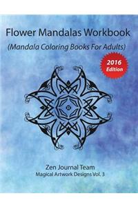 Flower Mandalas Workbook (Mandala Coloring Books For Adults): Grown-Ups Color Therapy Book For Meditation & Relaxation